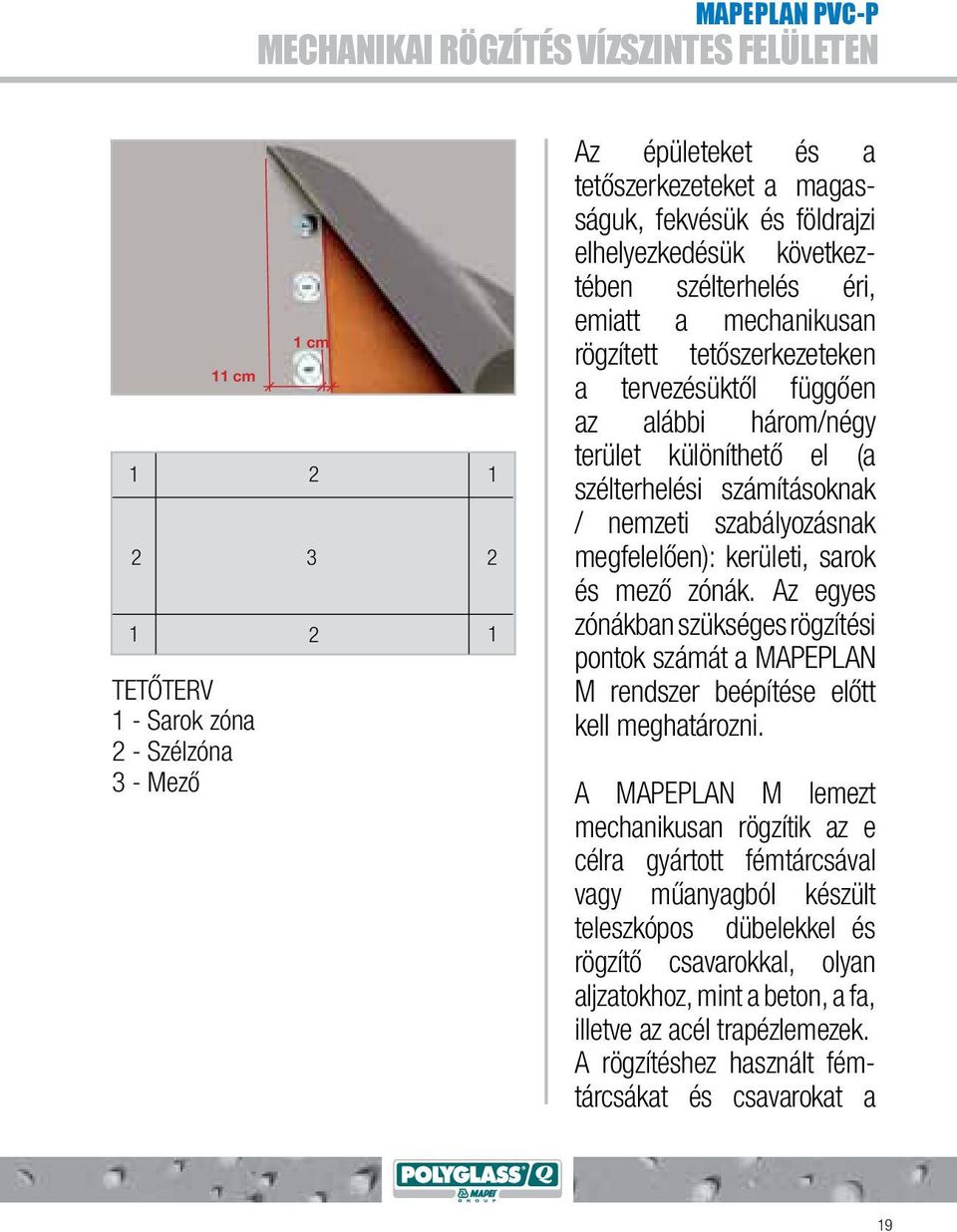 számításoknak / nemzeti szabályozásnak megfelelően): kerületi, sarok és mező zónák. Az egyes zónákban szükséges rögzítési pontok számát a MAPEPLAN M rendszer beépítése előtt kell meghatározni.