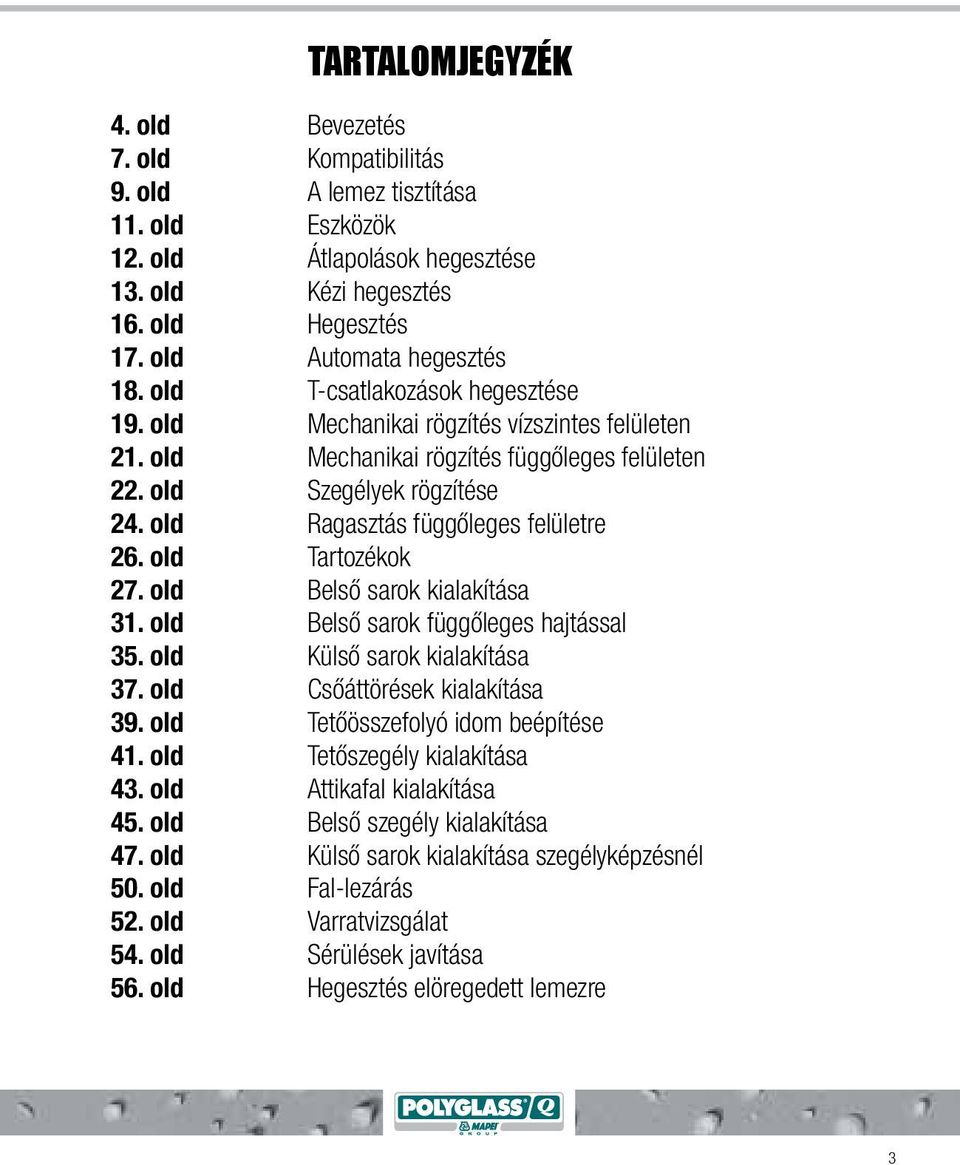 old Tartozékok 27. old Belső sarok kialakítása 31. old Belső sarok függőleges hajtással 35. old Külső sarok kialakítása 37. old Csőáttörések kialakítása 39. old Tetőösszefolyó idom beépítése 41.