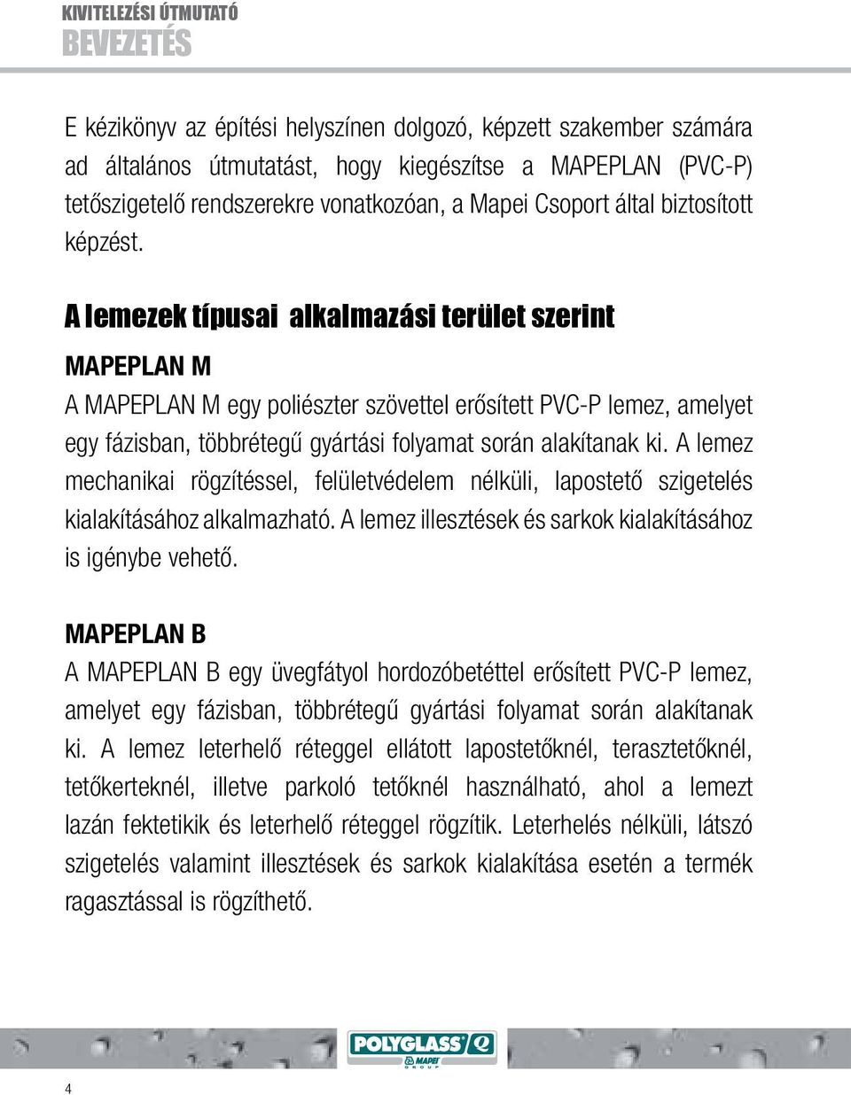 A lemezek típusai alkalmazási terület szerint MAPEPLAN M A MAPEPLAN M egy poliészter szövettel erősített PVC-P lemez, amelyet egy fázisban, többrétegű gyártási folyamat során alakítanak ki.