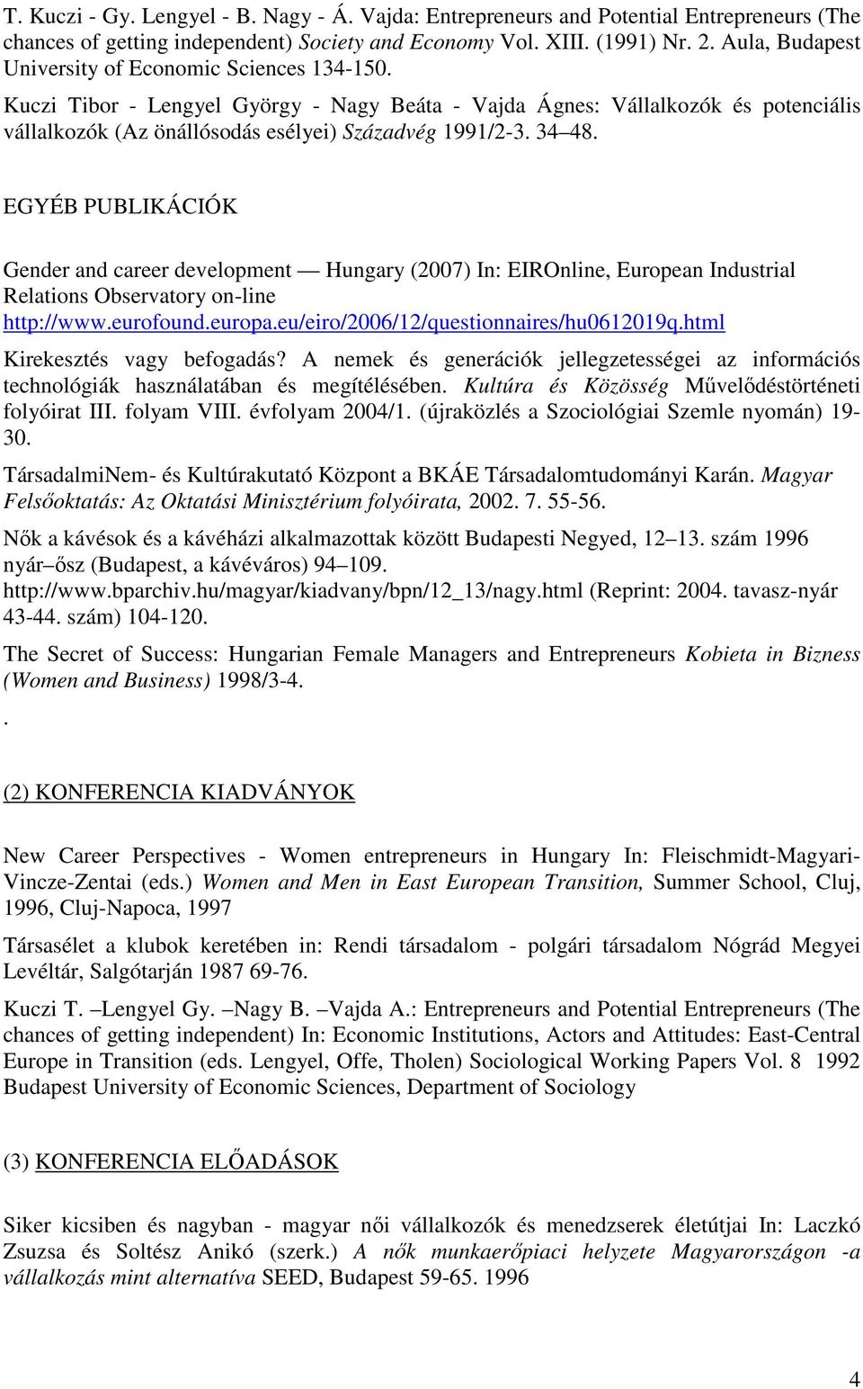 34 48. EGYÉB PUBLIKÁCIÓK Gender and career development Hungary (2007) In: EIROnline, European Industrial Relations Observatory on-line http://www.eurofound.europa.