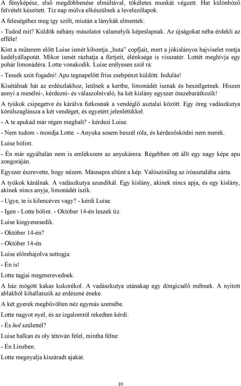 Kint a műterem előtt Luise ismét kibontja buta copfjait, mert a jókislányos hajviselet rontja kedélyállapotát. Mikor ismét rázhatja a fürtjeit, élénksége is visszatér.