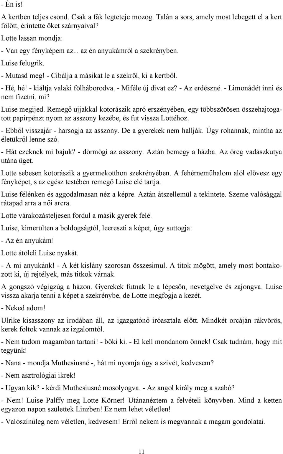 - Limonádét inni és nem fizetni, mi? Luise megijed. Remegő ujjakkal kotorászik apró erszényében, egy többszörösen összehajtogatott papírpénzt nyom az asszony kezébe, és fut vissza Lottéhoz.