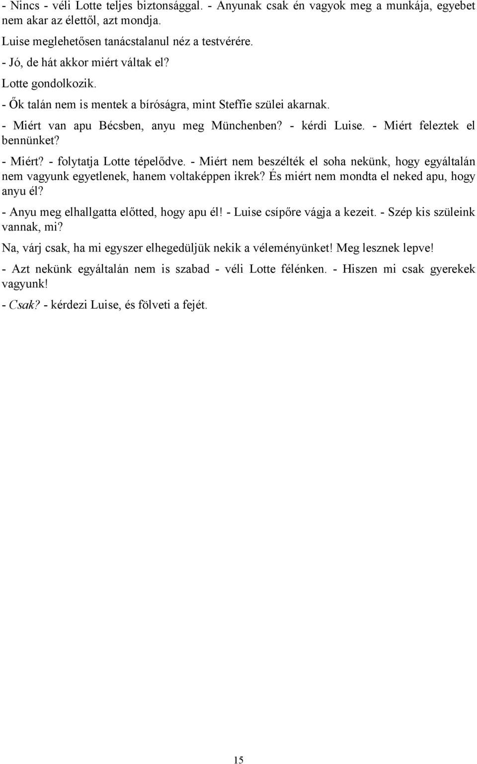 - Miért feleztek el bennünket? - Miért? - folytatja Lotte tépelődve. - Miért nem beszélték el soha nekünk, hogy egyáltalán nem vagyunk egyetlenek, hanem voltaképpen ikrek?