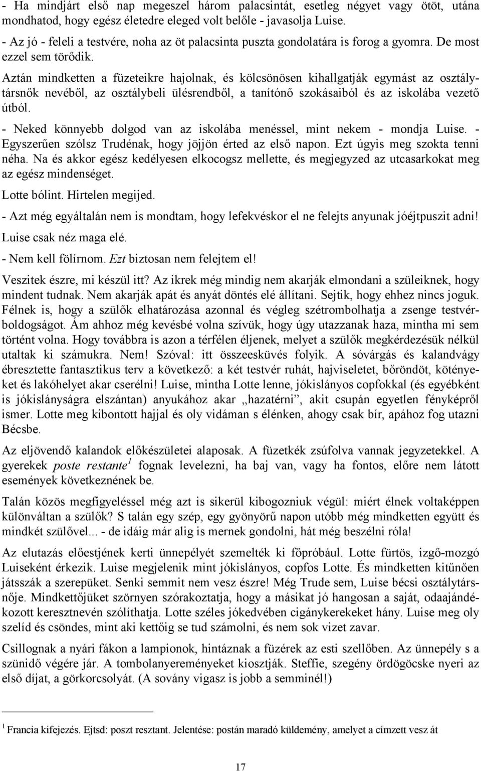 Aztán mindketten a füzeteikre hajolnak, és kölcsönösen kihallgatják egymást az osztálytársnők nevéből, az osztálybeli ülésrendből, a tanítónő szokásaiból és az iskolába vezető útból.