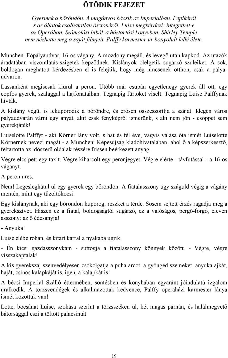 Az utazók áradatában viszontlátás-szigetek képződnek. Kislányok ölelgetik sugárzó szüleiket. A sok, boldogan meghatott kérdezésben el is felejtik, hogy még nincsenek otthon, csak a pályaudvaron.