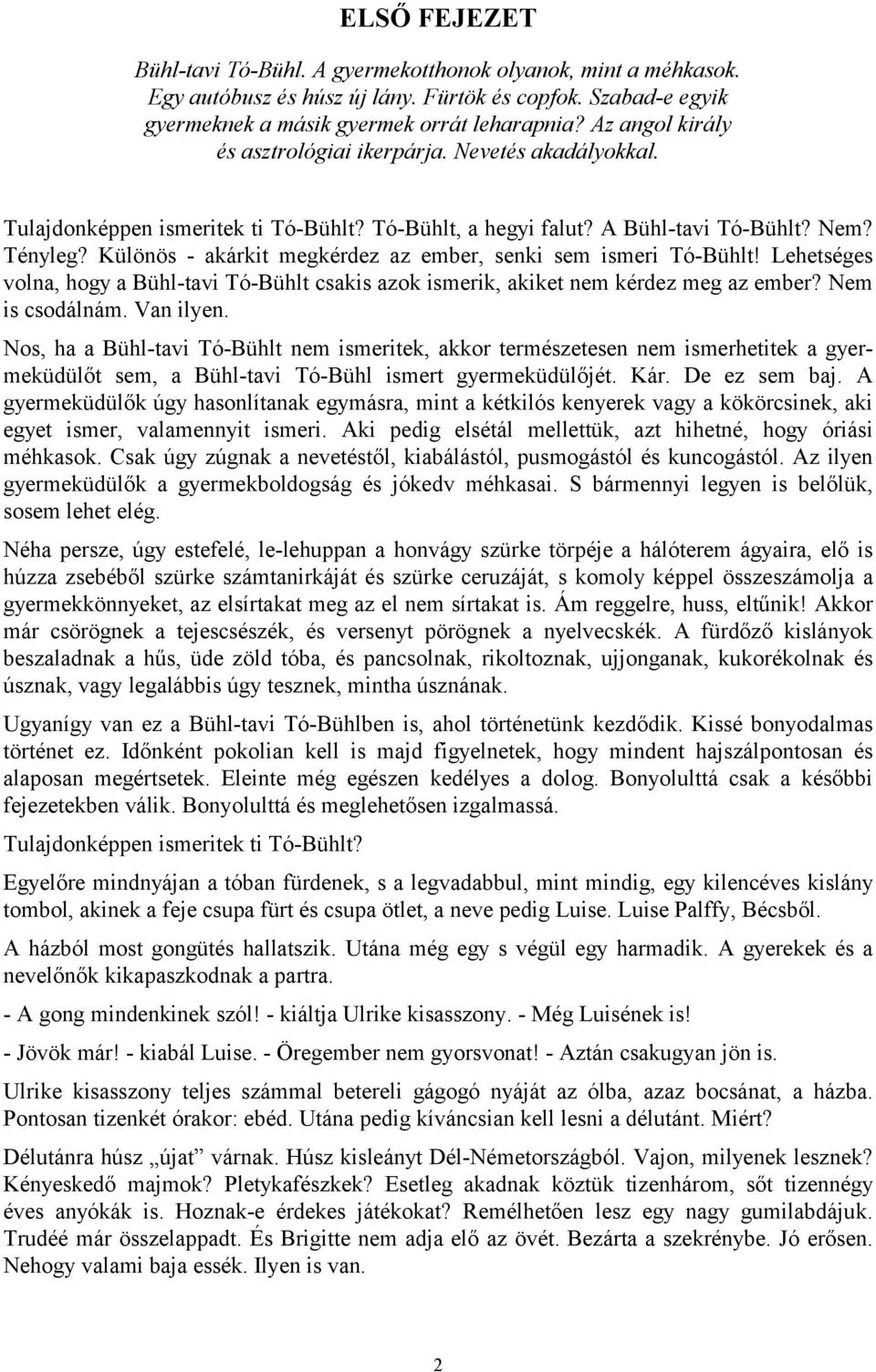 Különös - akárkit megkérdez az ember, senki sem ismeri Tó-Bühlt! Lehetséges volna, hogy a Bühl-tavi Tó-Bühlt csakis azok ismerik, akiket nem kérdez meg az ember? Nem is csodálnám. Van ilyen.