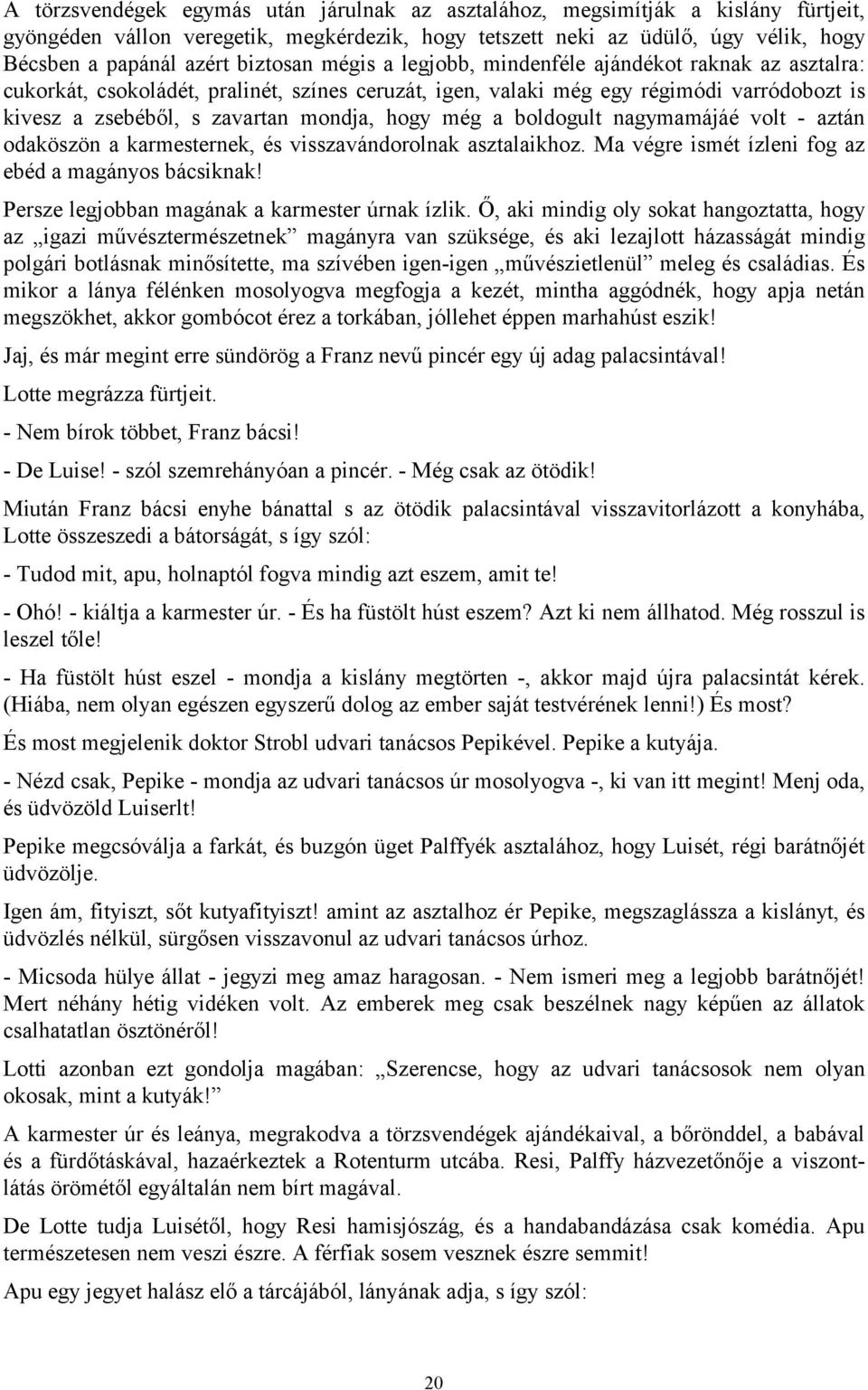 hogy még a boldogult nagymamájáé volt - aztán odaköszön a karmesternek, és visszavándorolnak asztalaikhoz. Ma végre ismét ízleni fog az ebéd a magányos bácsiknak!