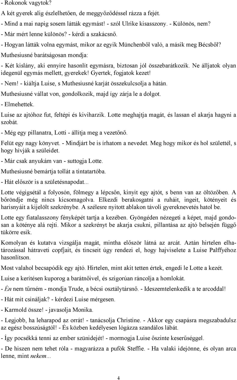 Muthesiusné barátságosan mondja: - Két kislány, aki ennyire hasonlít egymásra, biztosan jól összebarátkozik. Ne álljatok olyan idegenül egymás mellett, gyerekek! Gyertek, fogjatok kezet! - Nem!