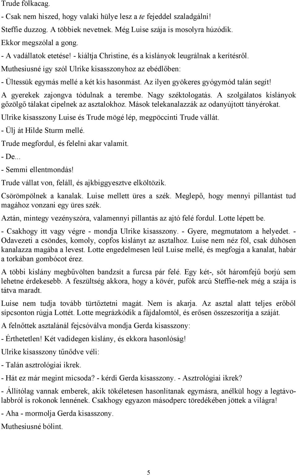 Az ilyen gyökeres gyógymód talán segít! A gyerekek zajongva tódulnak a terembe. Nagy széktologatás. A szolgálatos kislányok gőzölgő tálakat cipelnek az asztalokhoz.