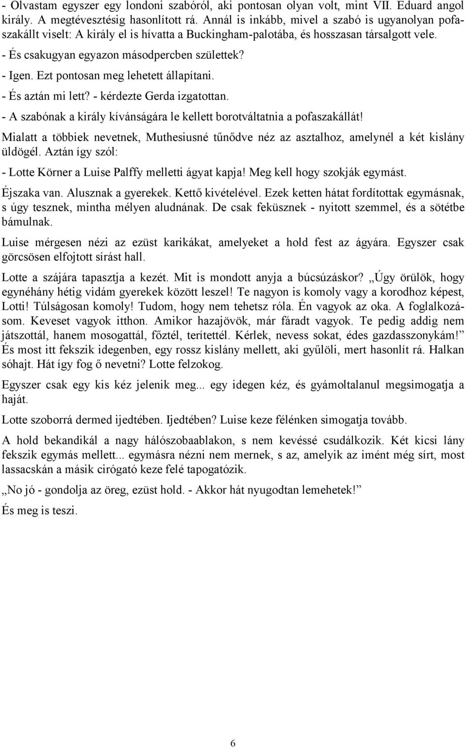 Ezt pontosan meg lehetett állapítani. - És aztán mi lett? - kérdezte Gerda izgatottan. - A szabónak a király kívánságára le kellett borotváltatnia a pofaszakállát!