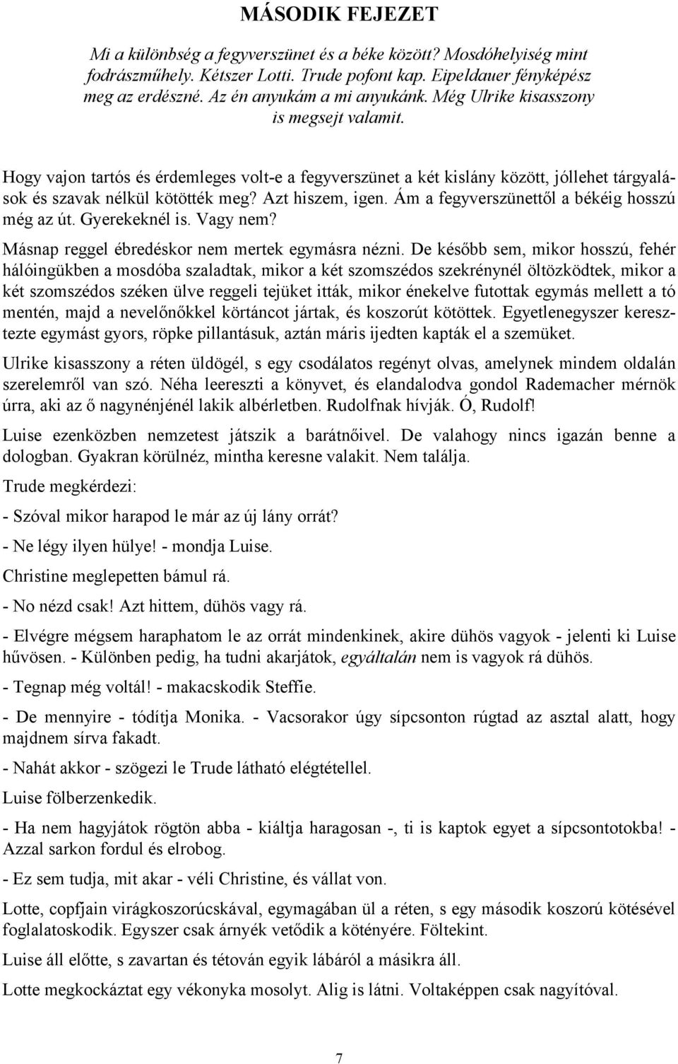 Ám a fegyverszünettől a békéig hosszú még az út. Gyerekeknél is. Vagy nem? Másnap reggel ébredéskor nem mertek egymásra nézni.