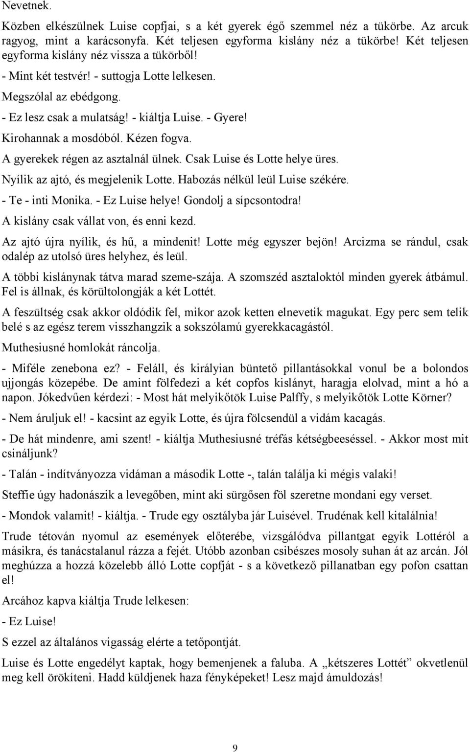 Kézen fogva. A gyerekek régen az asztalnál ülnek. Csak Luise és Lotte helye üres. Nyílik az ajtó, és megjelenik Lotte. Habozás nélkül leül Luise székére. - Te - inti Monika. - Ez Luise helye!