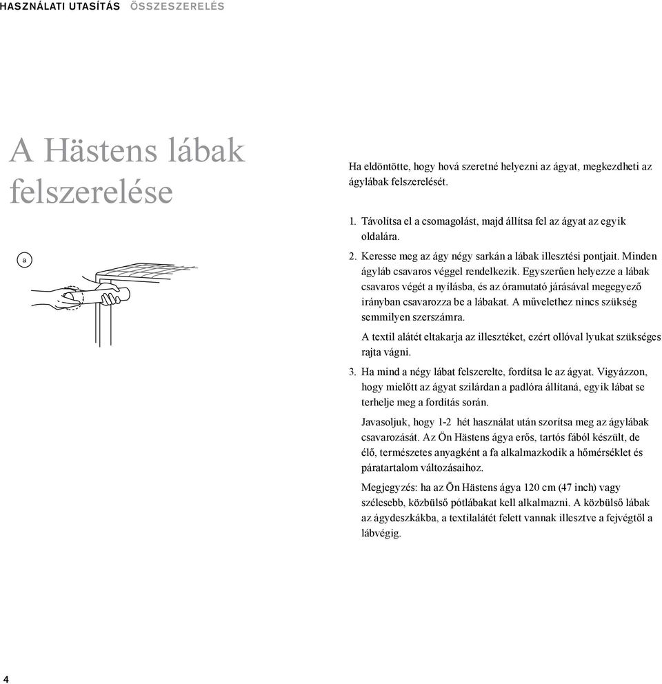 Egyszerűen helyezze a lábak csavaros végét a nyílásba, és az óramutató járásával megegyező irányban csavarozza be a lábakat. A művelethez nincs szükség semmilyen szerszámra.