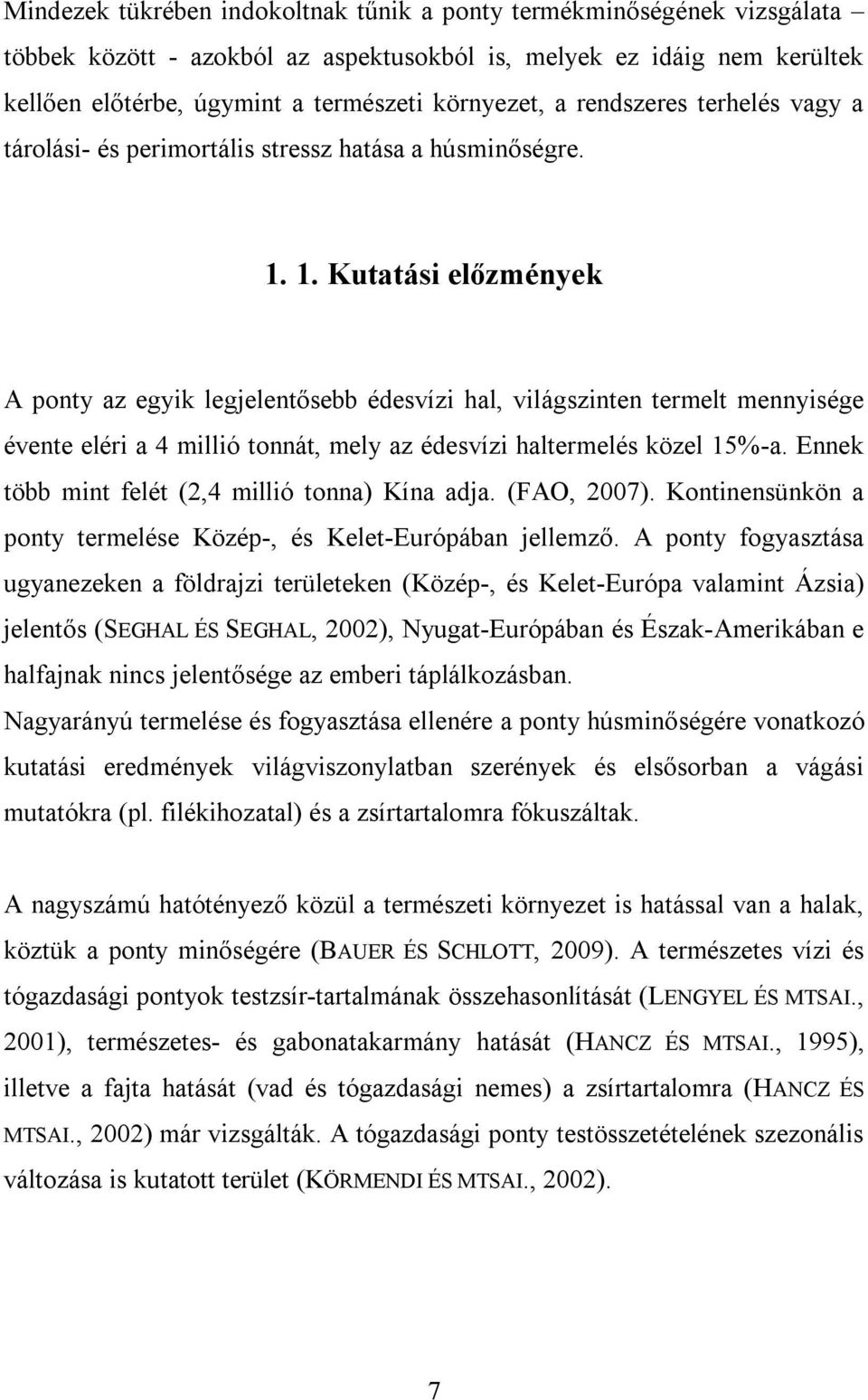 1. Kutatási előzmények A ponty az egyik legjelentősebb édesvízi hal, világszinten termelt mennyisége évente eléri a 4 millió tonnát, mely az édesvízi haltermelés közel 15%-a.