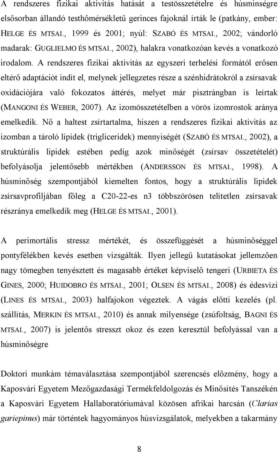 A rendszeres fizikai aktivitás az egyszeri terhelési formától erősen eltérő adaptációt indít el, melynek jellegzetes része a szénhidrátokról a zsírsavak oxidációjára való fokozatos áttérés, melyet