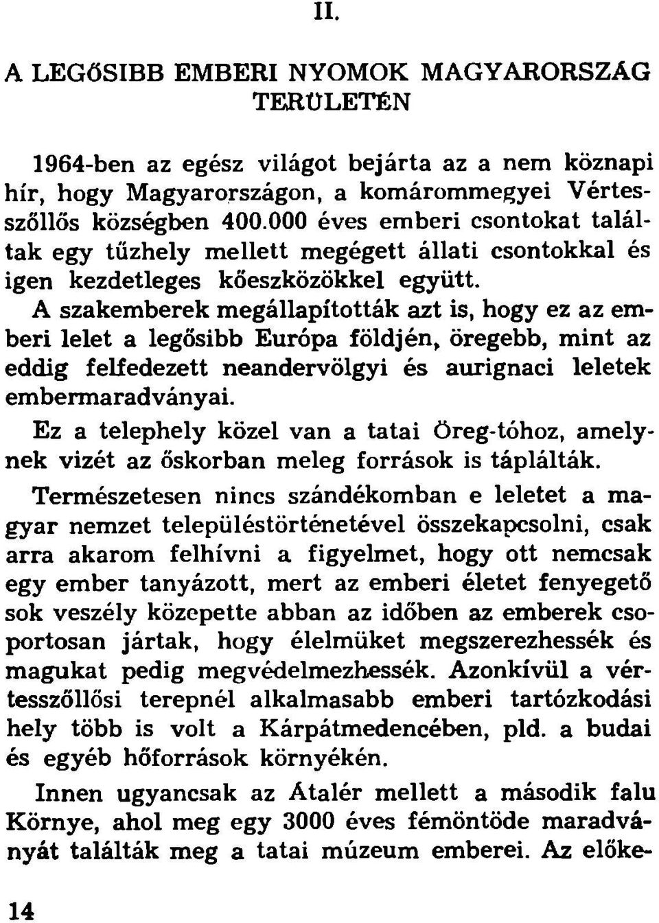 A szakemberek megállapították azt is, hogy ez az emberi lelet a legősibb Európa földjén, öregebb, mint az eddig felfedezett neandervölgyi és aurignaci leletek embermaradványai.