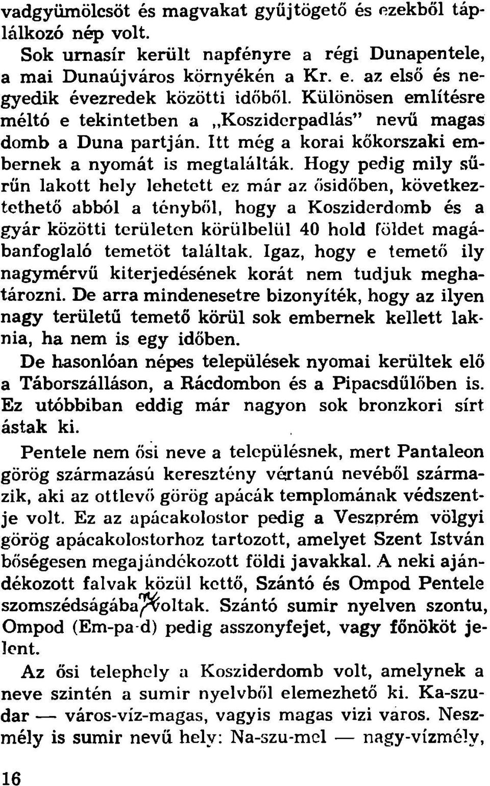 Hogy pedig m ily sűrűn lakott hely lehetett ez már az ősidőben, következtethető abból a tényből, hogy a Kosziderdomb és a gyár közötti területen körülbelül 40 hold földet magábanfoglaló temetőt