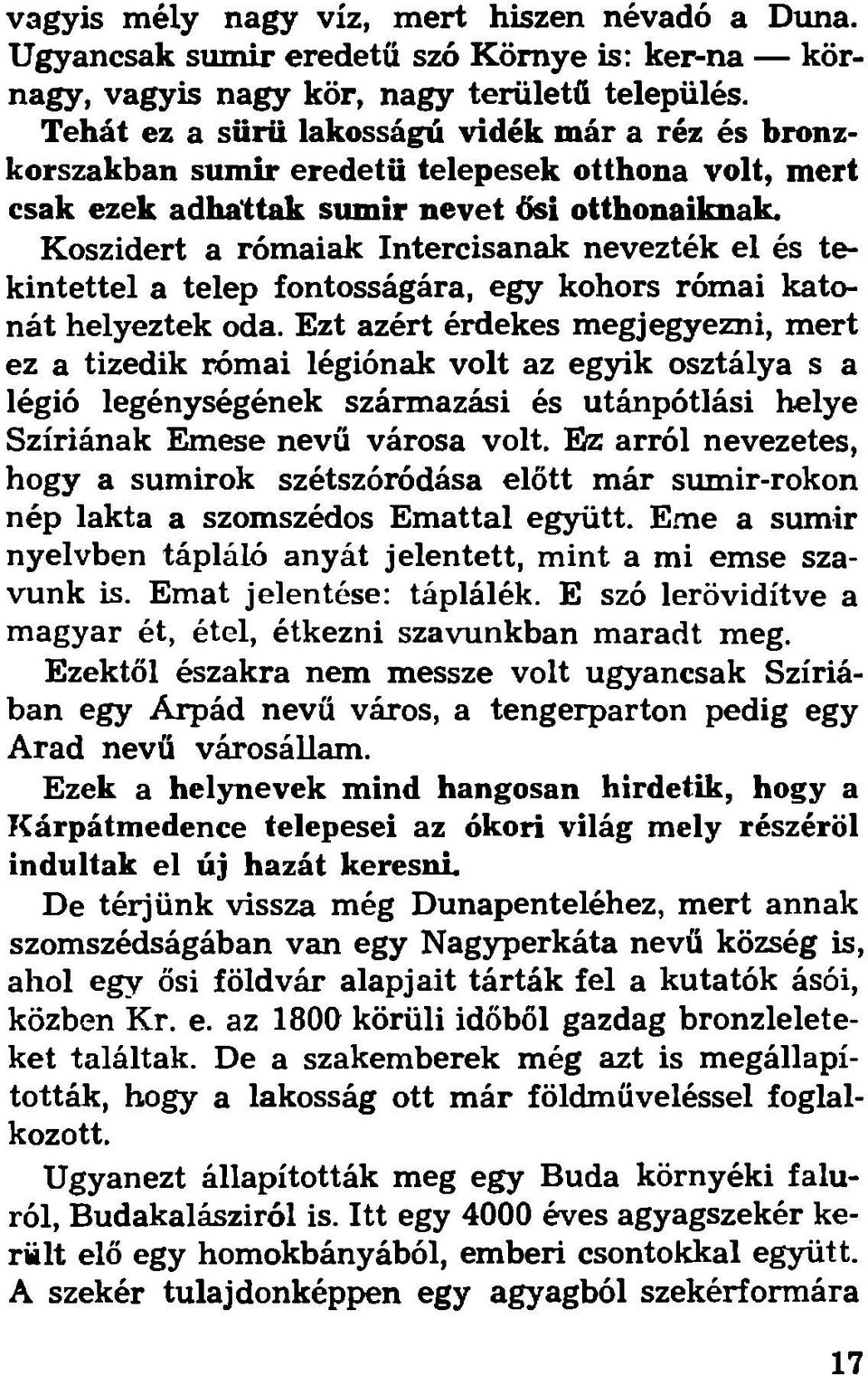 Koszidert a rómaiak Intercisanak nevezték el és tekintettel a telep fontosságára, egy kohors római katonát helyeztek oda.