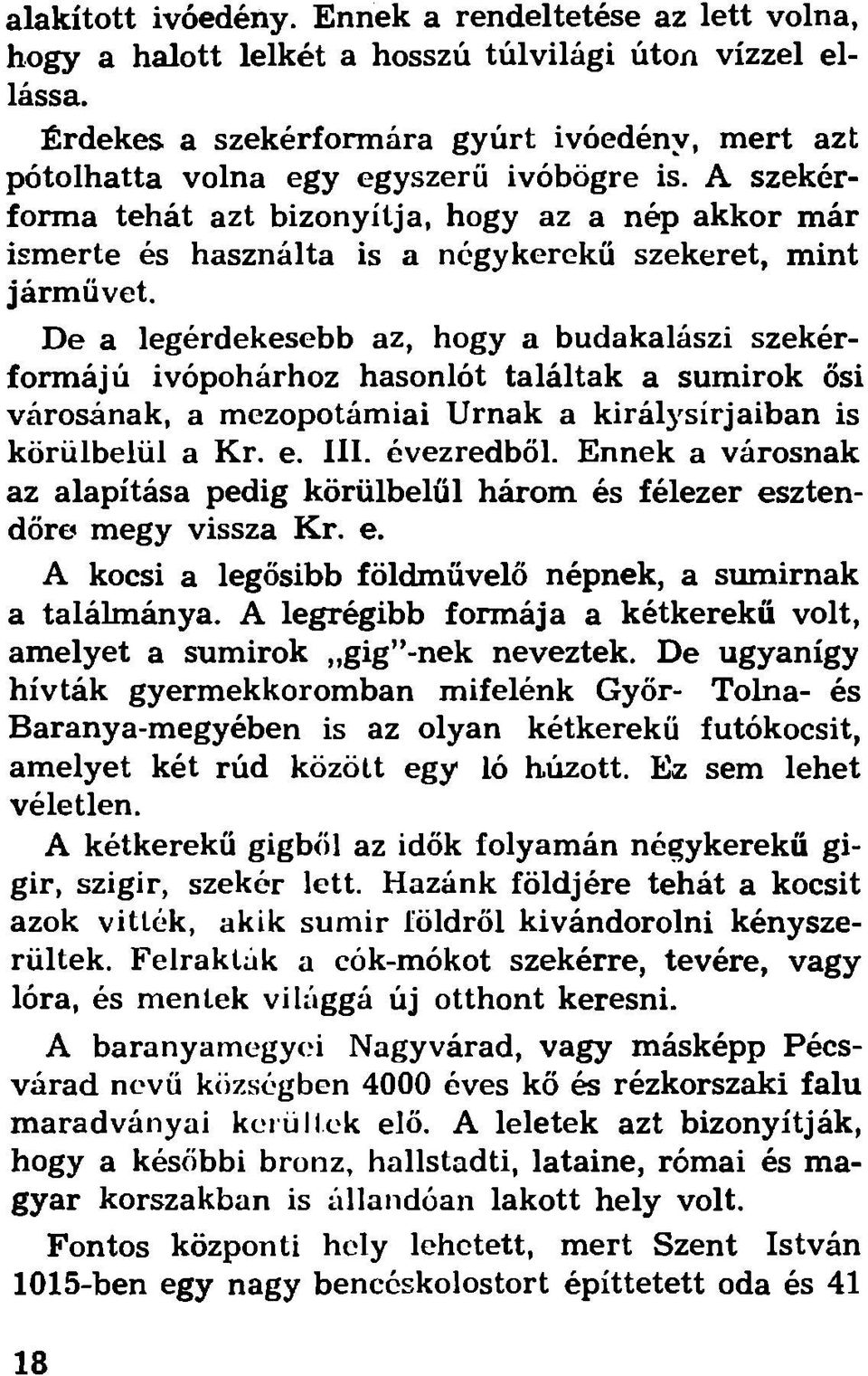 A szekérforma tehát azt bizonyítja, hogy az a nép akkor már ismerte és használta is a négykerekű szekeret, mint jármüvet.