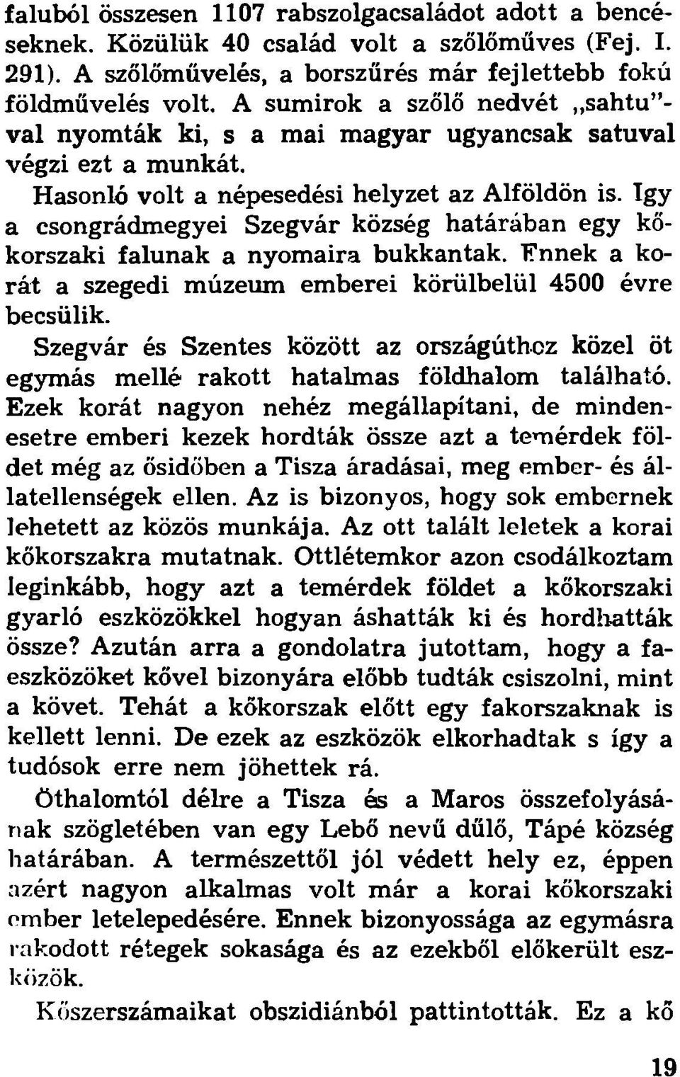 így a csongrádmegyei Szegvár község határában egy kőkorszaki falunak a nyomaira bukkantak. Fnnek a korát a szegedi múzeimi emberei körülbelül 4500 évre becsülik.