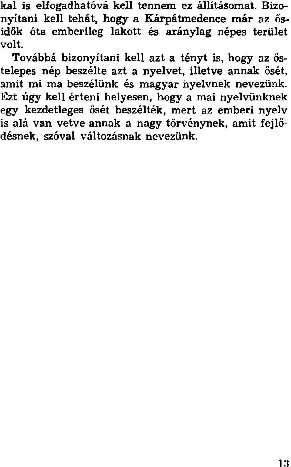 Továbbá bizonyítani kell azt a tényt is, hogy az őstelepes nép beszélte azt a nyelvet, illetve annak ősét, amit mi ma beszélünk