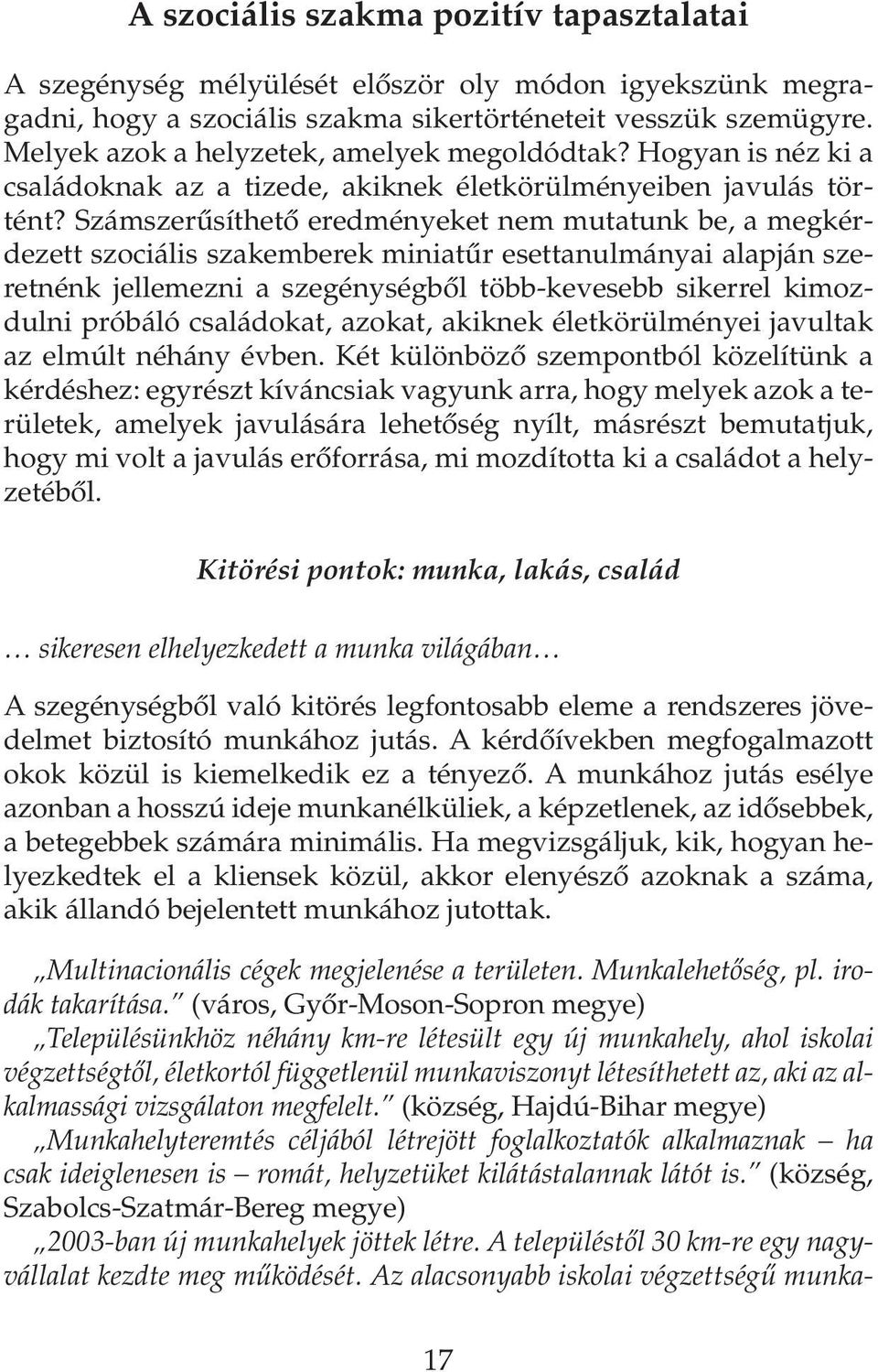 Számszerûsíthetõ eredményeket nem mutatunk be, a megkérdezett szociális szakemberek miniatûr esettanulmányai alapján szeretnénk jellemezni a szegénységbõl több-kevesebb sikerrel kimozdulni próbáló