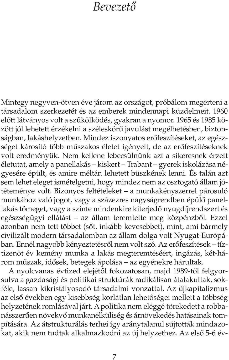 Mindez iszonyatos erõfeszítéseket, az egészséget károsító több mûszakos életet igényelt, de az erõfeszítéseknek volt eredményük.