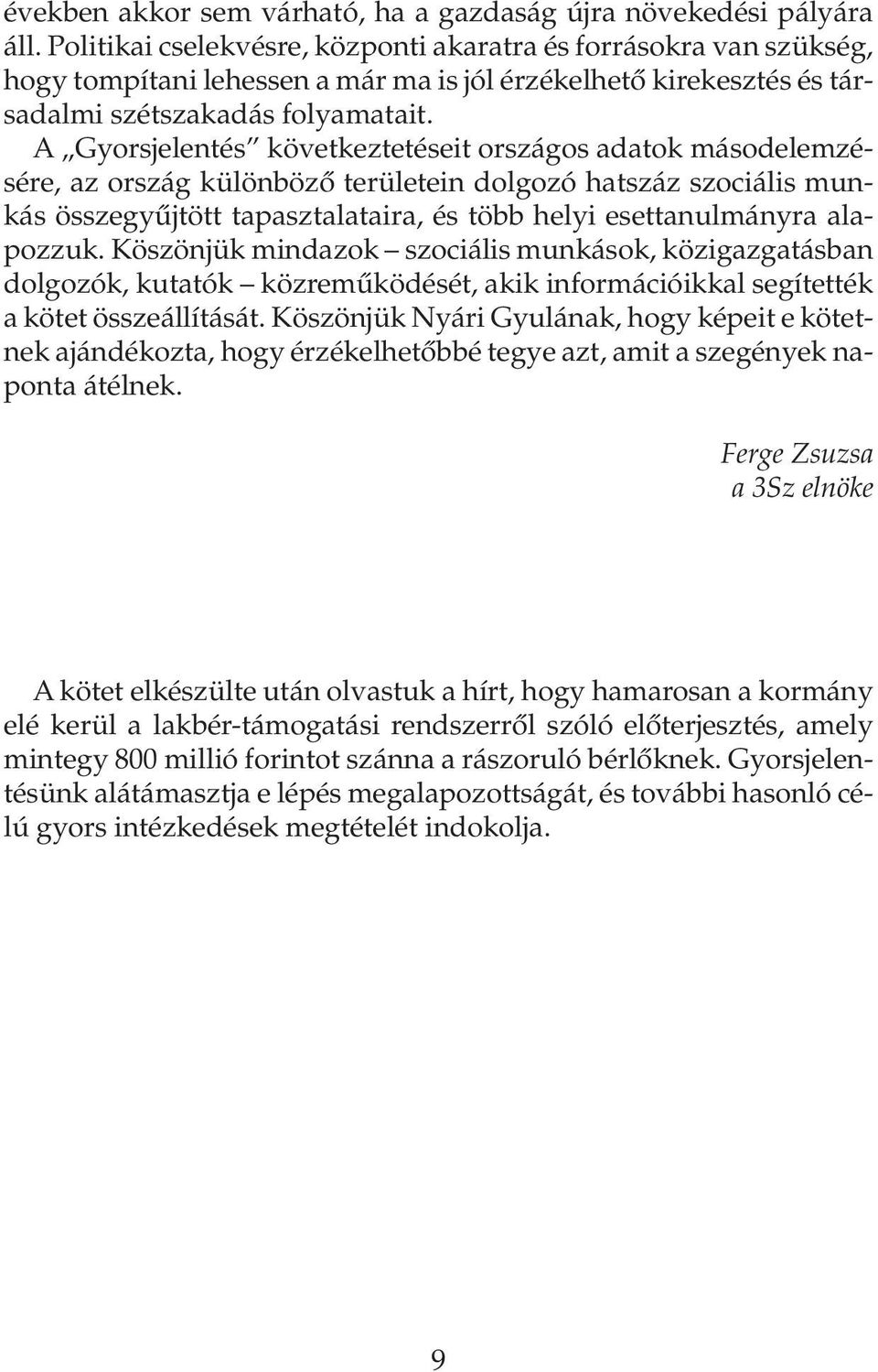 A Gyorsjelentés következtetéseit országos adatok másodelemzésére, az ország különbözõ területein dolgozó hatszáz szociális munkás összegyûjtött tapasztalataira, és több helyi esettanulmányra