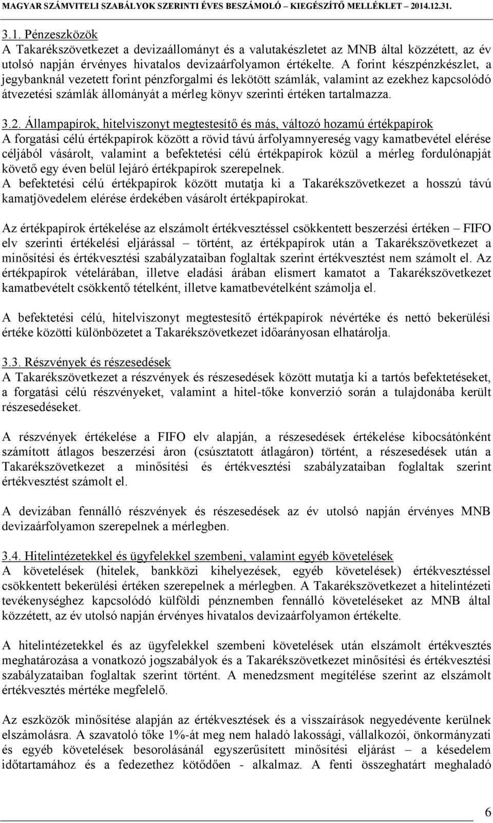 Állampapírok, hitelviszonyt megtestesítő és más, változó hozamú értékpapírok A forgatási célú értékpapírok között a rövid távú árfolyamnyereség vagy kamatbevétel elérése céljából vásárolt, valamint a