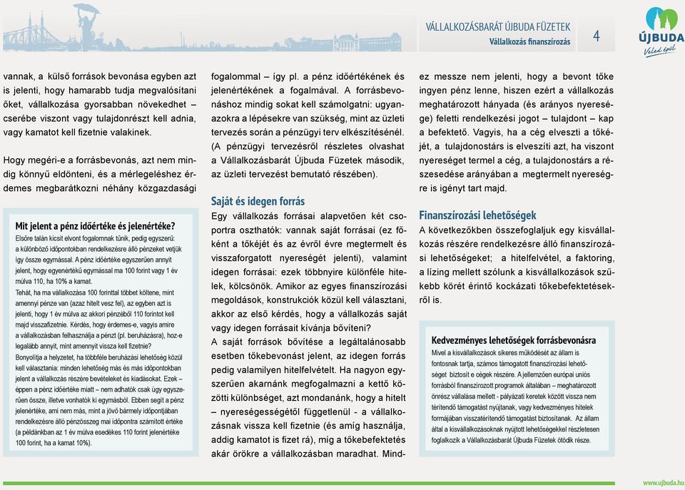 Hogy megéri-e a forrásbevonás, azt nem mindig könnyű eldönteni, és a mérlegeléshez érdemes megbarátkozni néhány közgazdasági Mit jelent a pénz időértéke és jelenértéke?