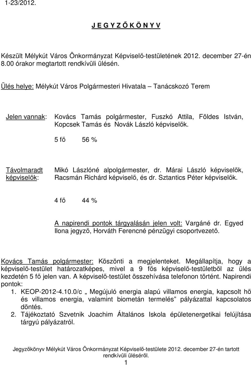 5 fı 56 % Távolmaradt képviselık: Mikó Lászlóné alpolgármester, dr. Márai László képviselık, Racsmán Richárd képviselı, és dr. Sztantics Péter képviselık.