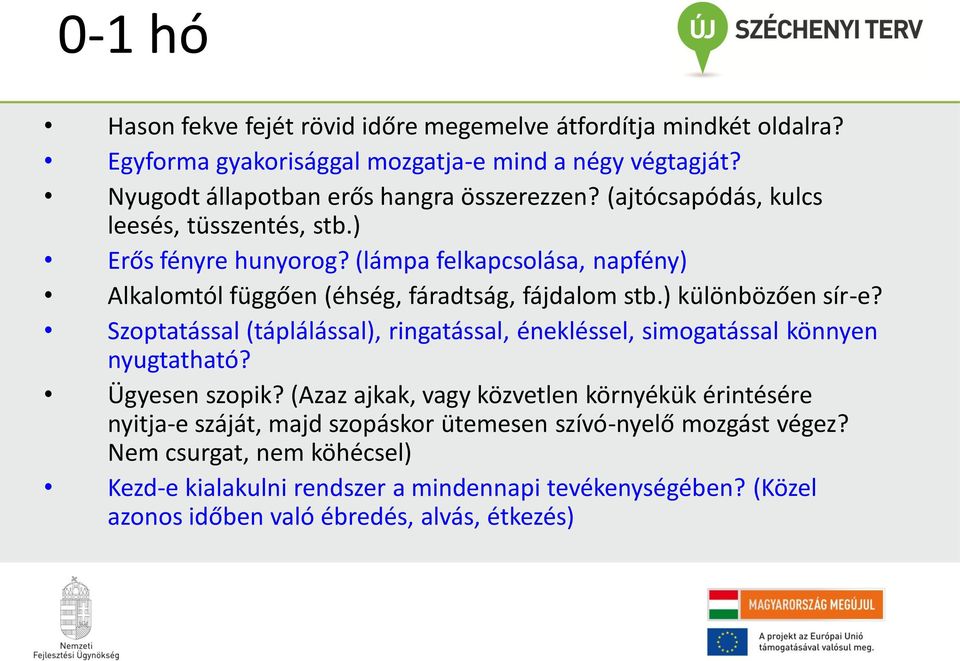 Szoptatással (táplálással), ringatással, énekléssel, simogatással könnyen nyugtatható? Ügyesen szopik?