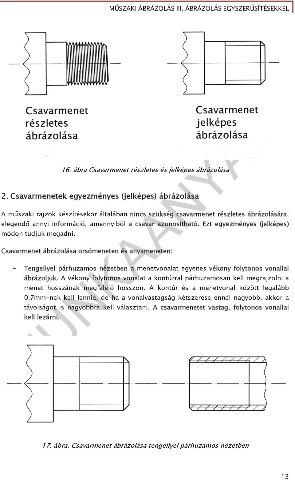 Ezt egyezményes (jelképes) módon tudjuk megadni. Csavarmenet ábrázolása orsómeneten és anyameneten: - Tengellyel párhuzamos nézetben a menetvonalat egyenes vékony folytonos vonallal ábrázoljuk.