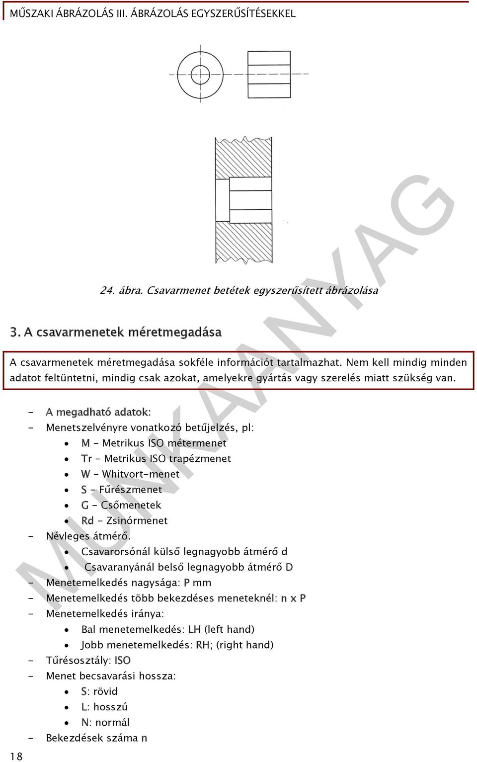 - A megadható adatok: - Menetszelvényre vonatkozó betűjelzés, pl: M - Metrikus ISO métermenet Tr - Metrikus ISO trapézmenet W - Whitvort-menet S - Fűrészmenet G - Csőmenetek Rd - Zsinórmenet -