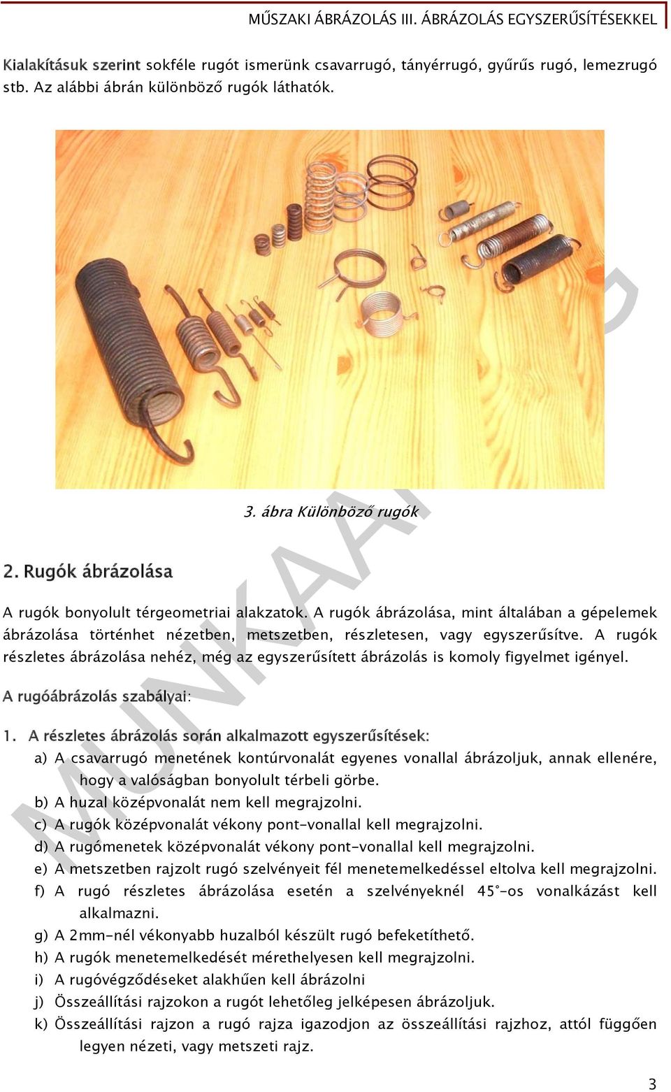 A rugók részletes ábrázolása nehéz, még az egyszerűsített ábrázolás is komoly figyelmet igényel. A rugóábrázolás szabályai: 1.