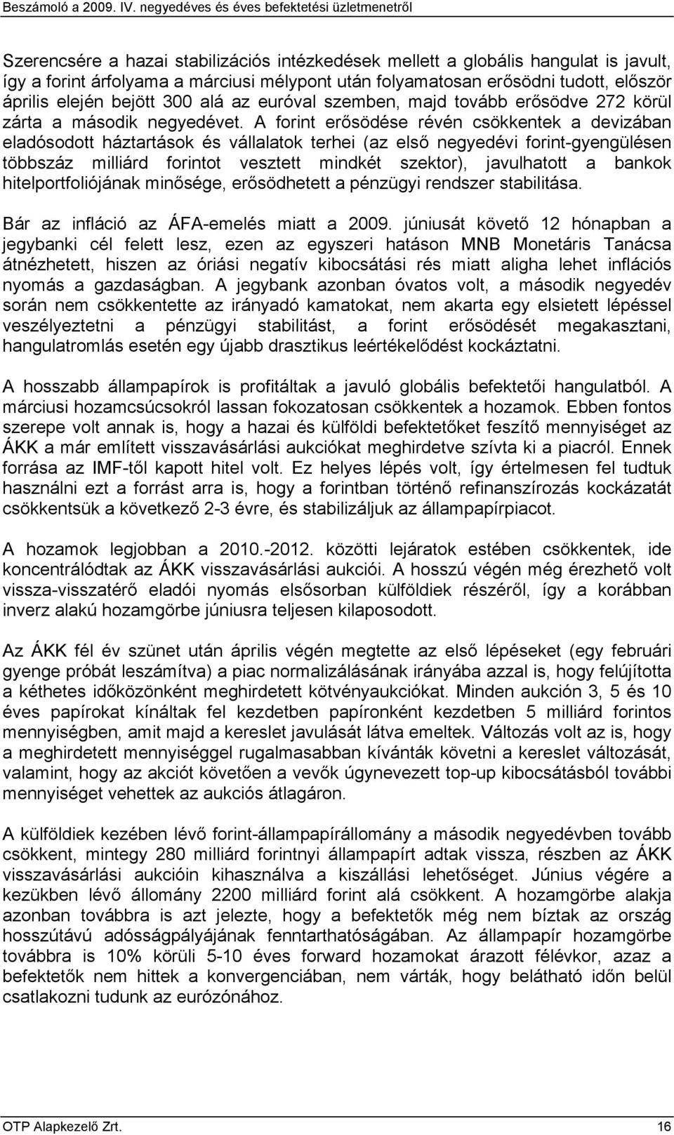 A forint erősödése révén csökkentek a devizában eladósodott háztartások és vállalatok terhei (az első negyedévi forint-gyengülésen többszáz milliárd forintot vesztett mindkét szektor), javulhatott a