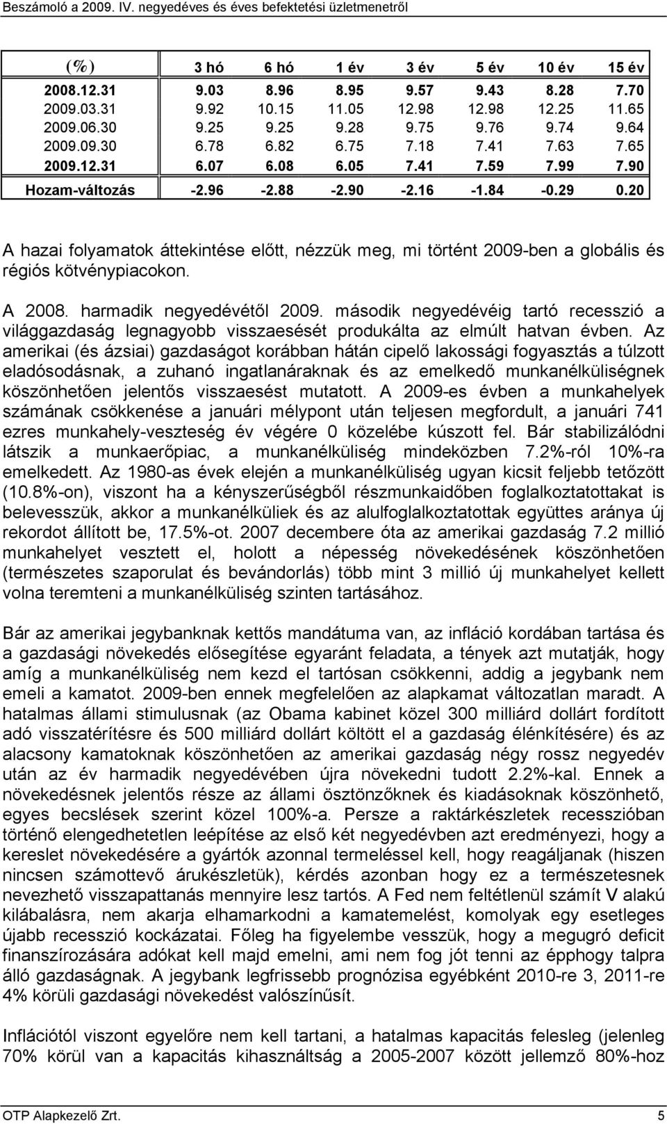 20 A hazai folyamatok áttekintése előtt, nézzük meg, mi történt 2009-ben a globális és régiós kötvénypiacokon. A 2008. harmadik negyedévétől 2009.