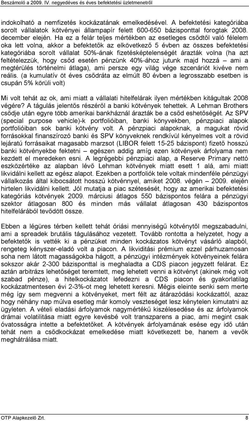 fizetésképtelenségét árazták volna (ha azt feltételezzük, hogy csőd esetén pénzünk 40%-ához jutunk majd hozzá ami a megtérülés történelmi átlaga), ami persze egy világ vége szcenáriót kivéve nem