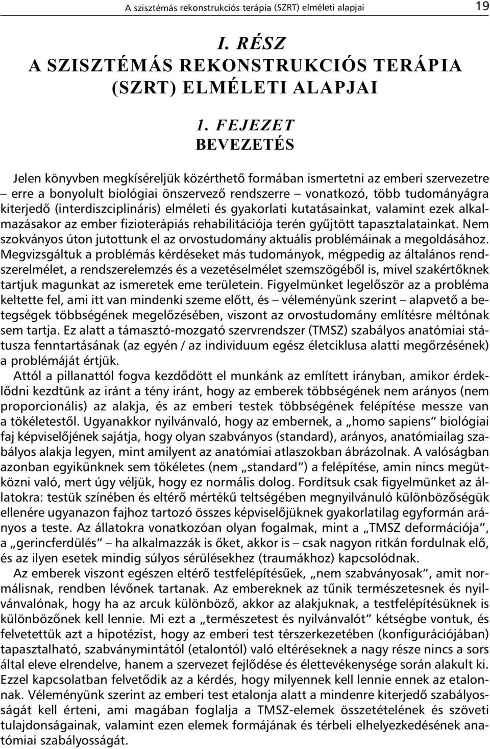 (interdiszciplináris) elméleti és gyakorlati kutatásainkat, valamint ezek alkalmazásakor az ember fizioterápiás rehabilitációja terén gyûjtött tapasztalatainkat.