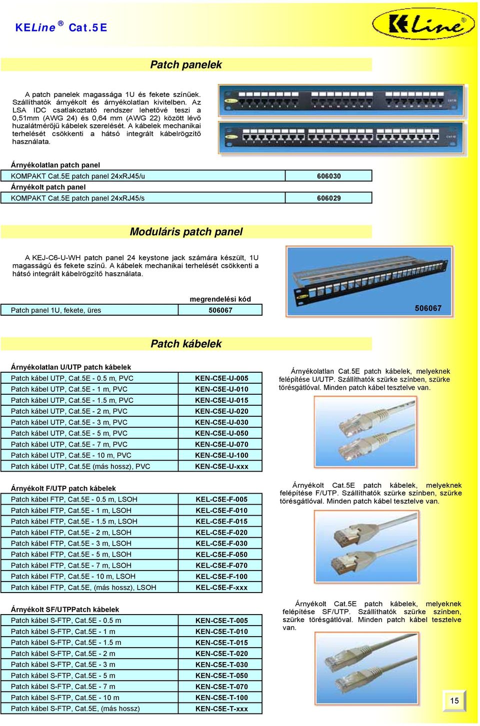 A kábelek mechanikai terhelését csökkenti a hátsó integrált kábelrögzítő használata. Árnyékolatlan patch panel KOMPAKT Cat.5E patch panel 24xRJ45/u Árnyékolt patch panel KOMPAKT Cat.