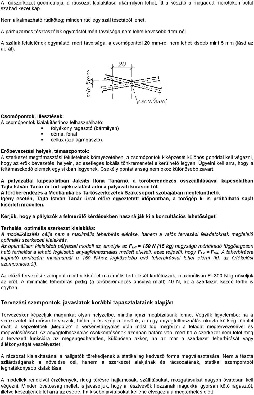 Csomópontok, illesztések: A csomópontok kialakításához felhasználható: folyékony ragasztó (bármilyen) cérna, fonal cellux (szalagragasztó).