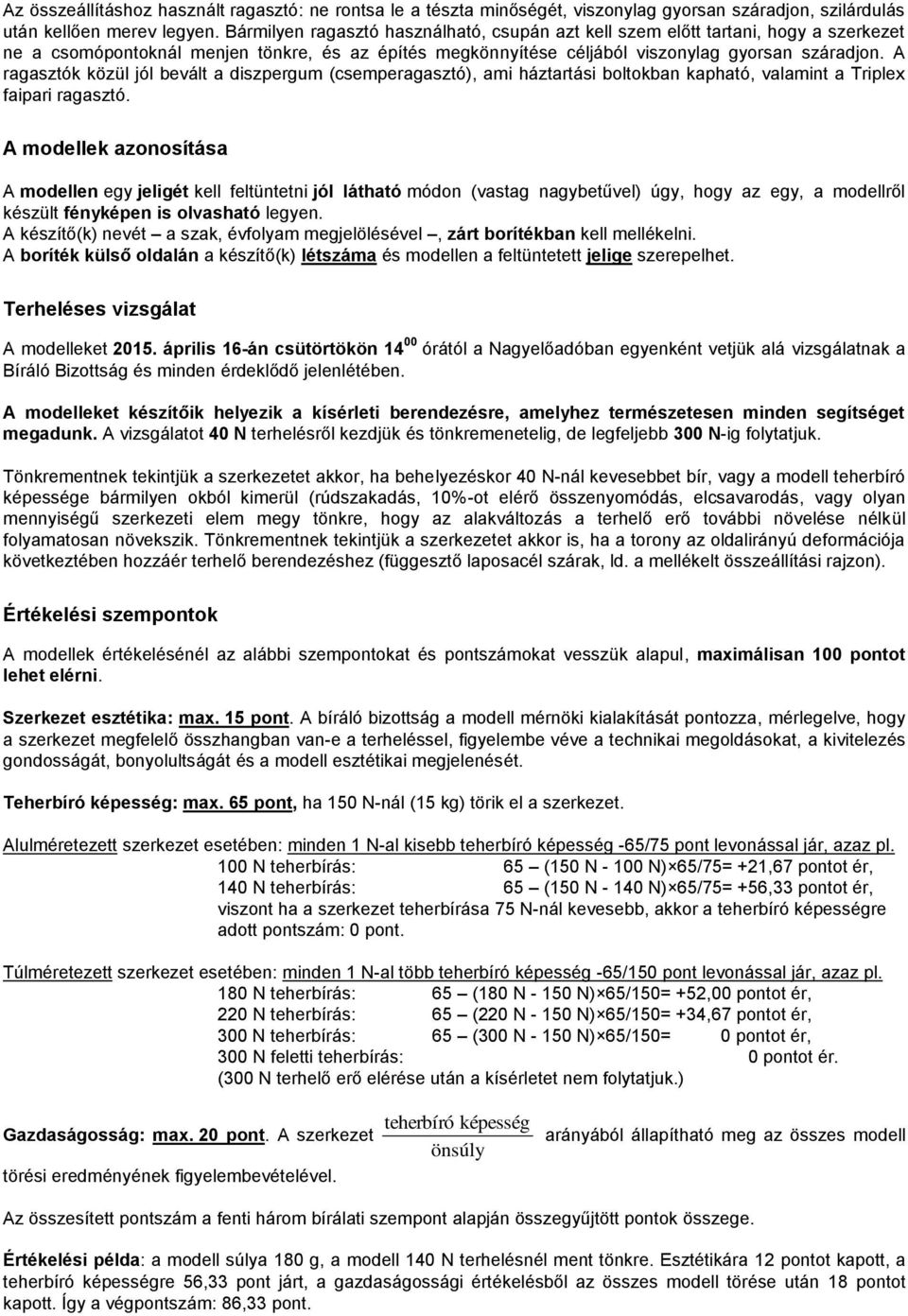 A ragasztók közül jól bevált a diszpergum (csemperagasztó), ami háztartási boltokban kapható, valamint a Triplex faipari ragasztó.