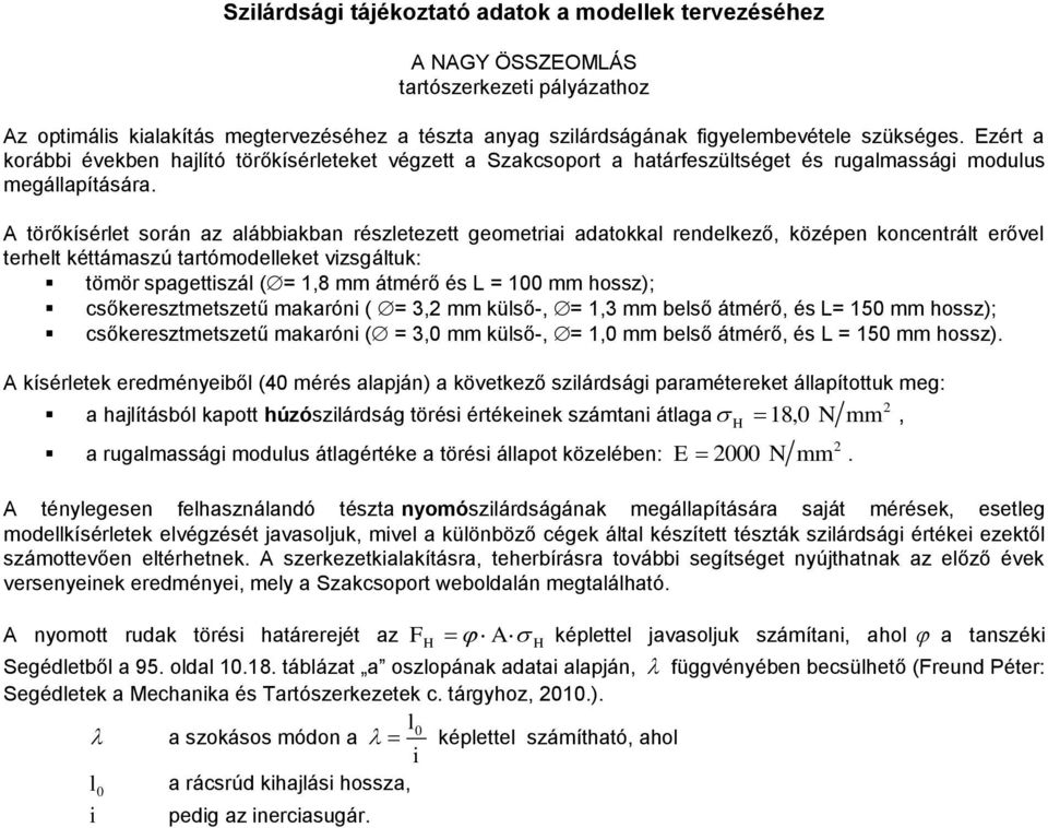 A törőkísérlet során az alábbiakban részletezett geometriai adatokkal rendelkező, középen koncentrált erővel terhelt kéttámaszú tartómodelleket vizsgáltuk: tömör spagettiszál ( = 1,8 mm átmérő és L =