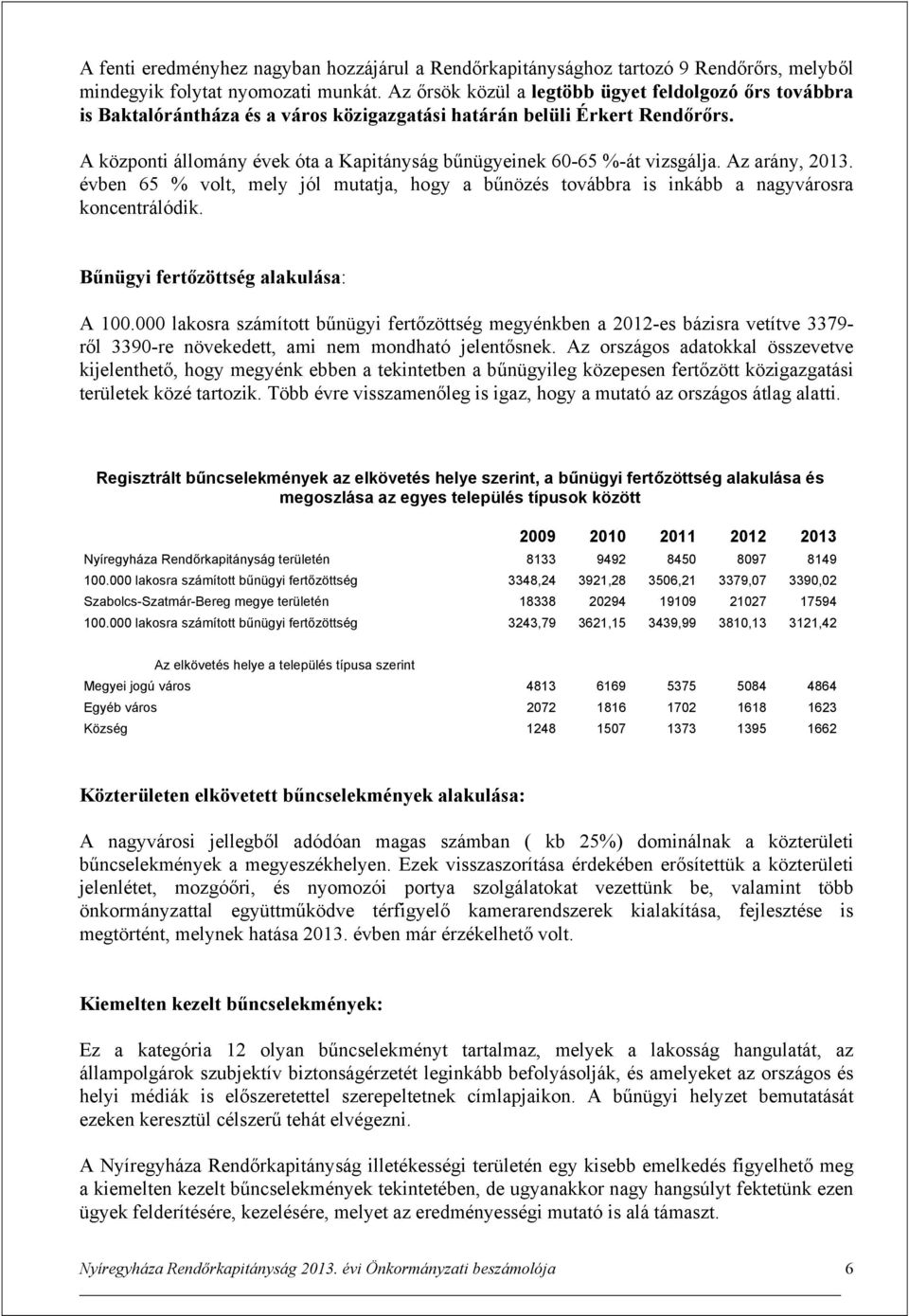 A központi állomány évek óta a Kapitányság bűnügyeinek 6-65 %-át vizsgálja. Az arány, 213. évben 65 % volt, mely jól mutatja, hogy a bűnözés továbbra is inkább a nagyvárosra koncentrálódik.