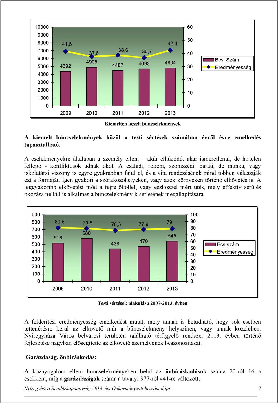 A cselekményekre általában a személy elleni akár elhúzódó, akár ismeretlenül, de hirtelen fellépő - konfliktusok adnak okot.