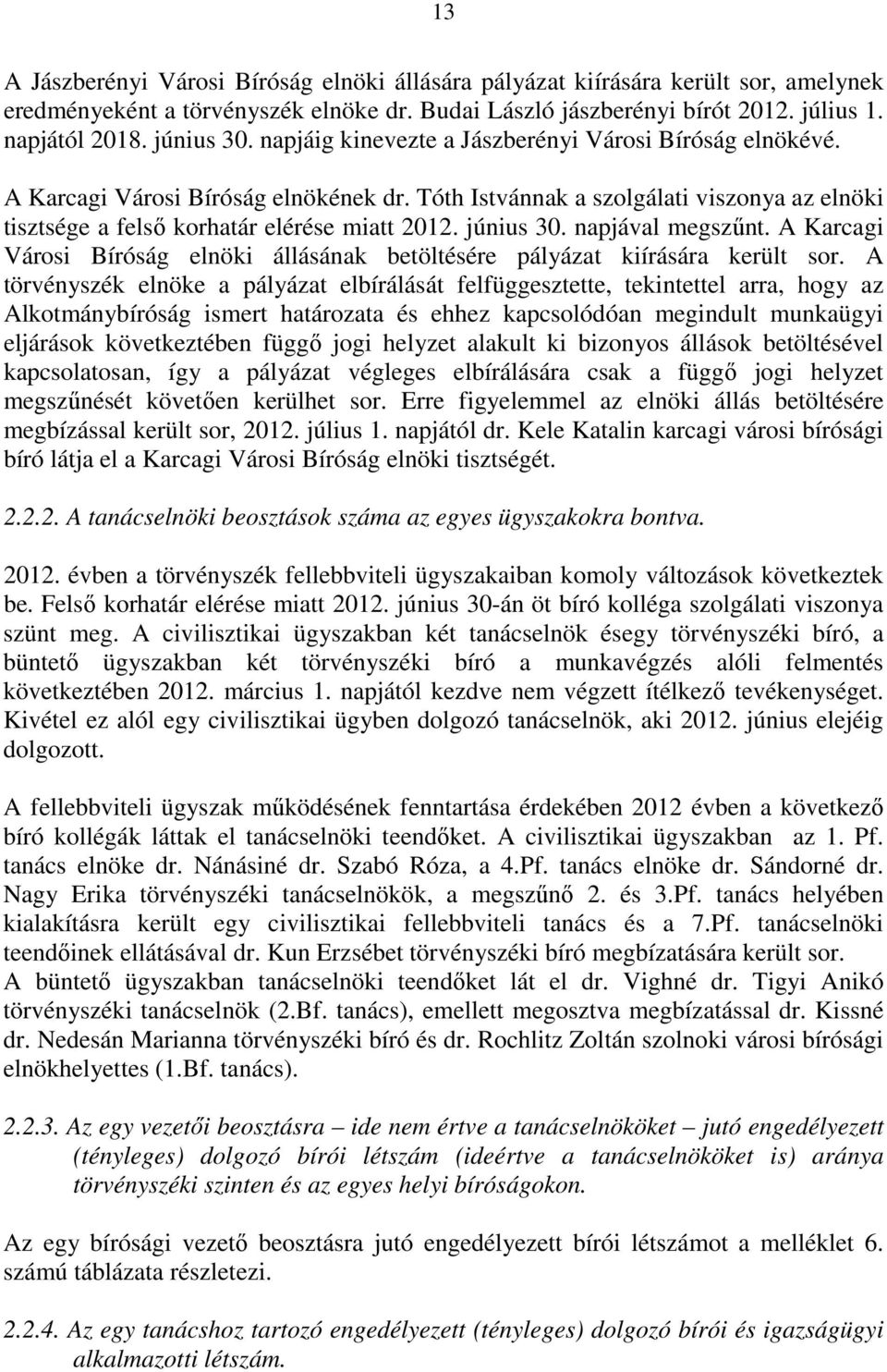 napjával megszűnt. A Karcagi Városi Bíróság elnöki állásának betöltésére pályázat kiírására került sor.