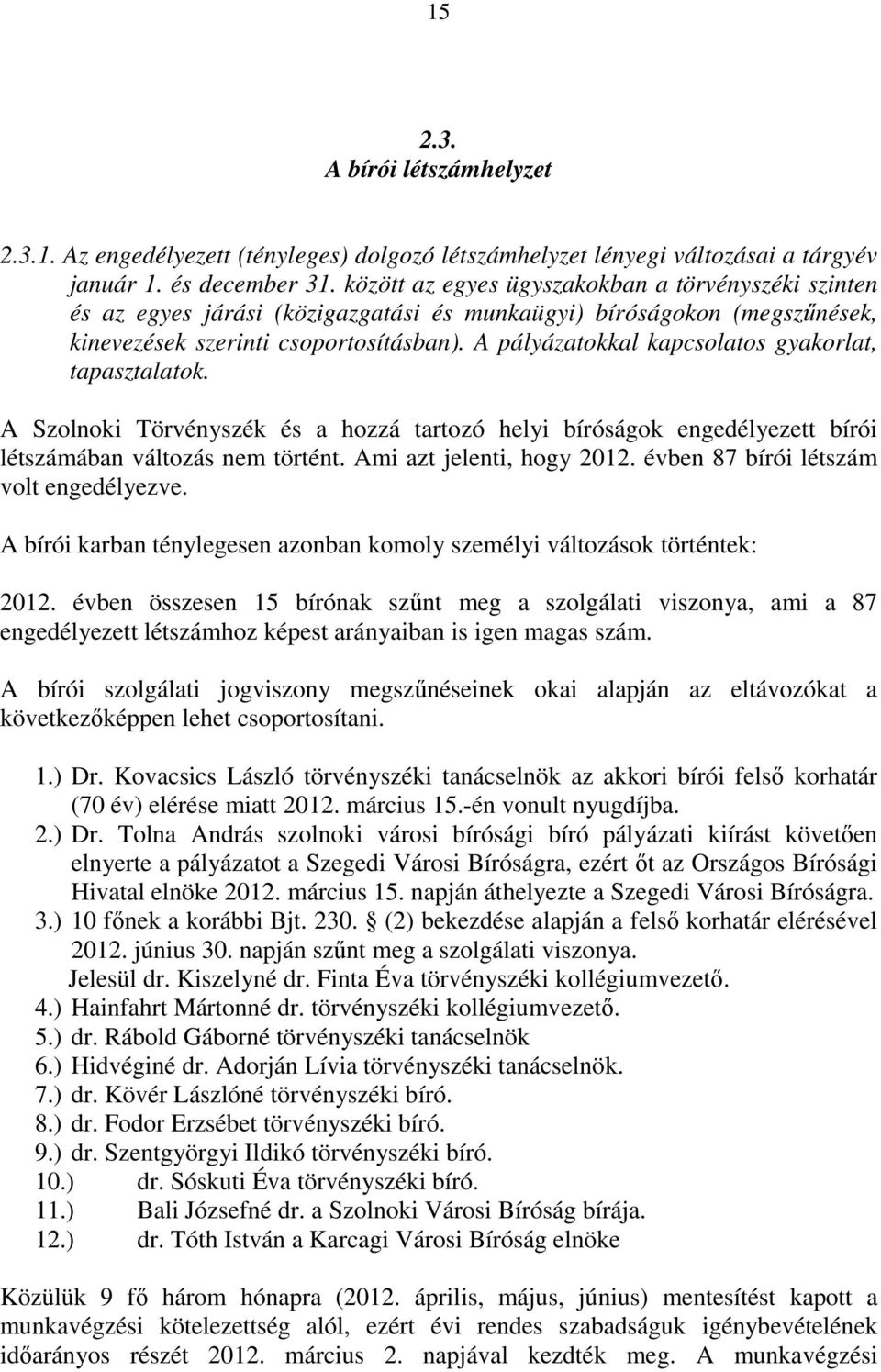 A pályázatokkal kapcsolatos gyakorlat, tapasztalatok. A Szolnoki Törvényszék és a hozzá tartozó helyi bíróságok engedélyezett bírói létszámában változás nem történt. Ami azt jelenti, hogy 2012.