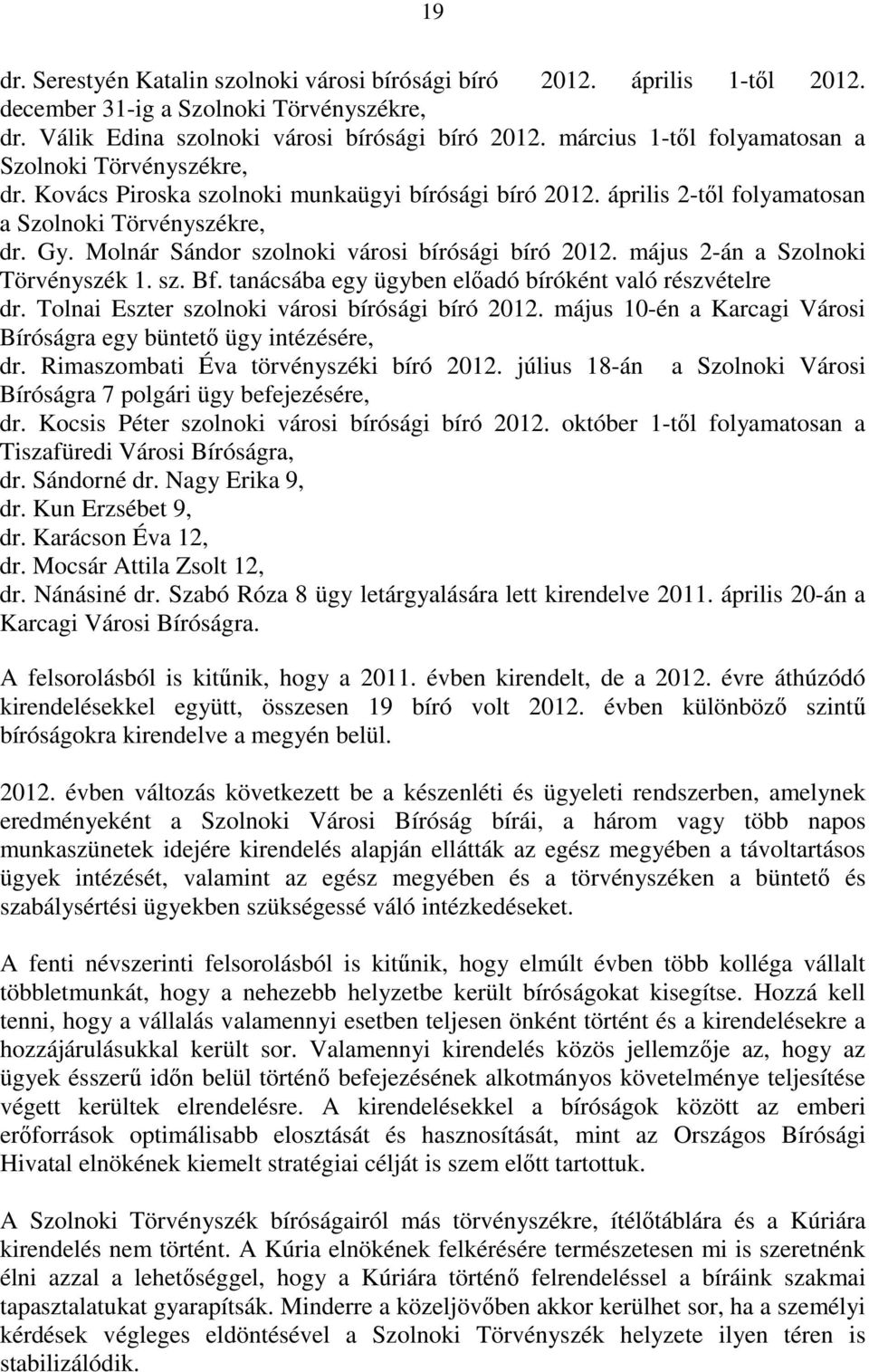 Molnár Sándor szolnoki városi bírósági bíró 2012. május 2-án a Szolnoki Törvényszék 1. sz. Bf. tanácsába egy ügyben előadó bíróként való részvételre dr.