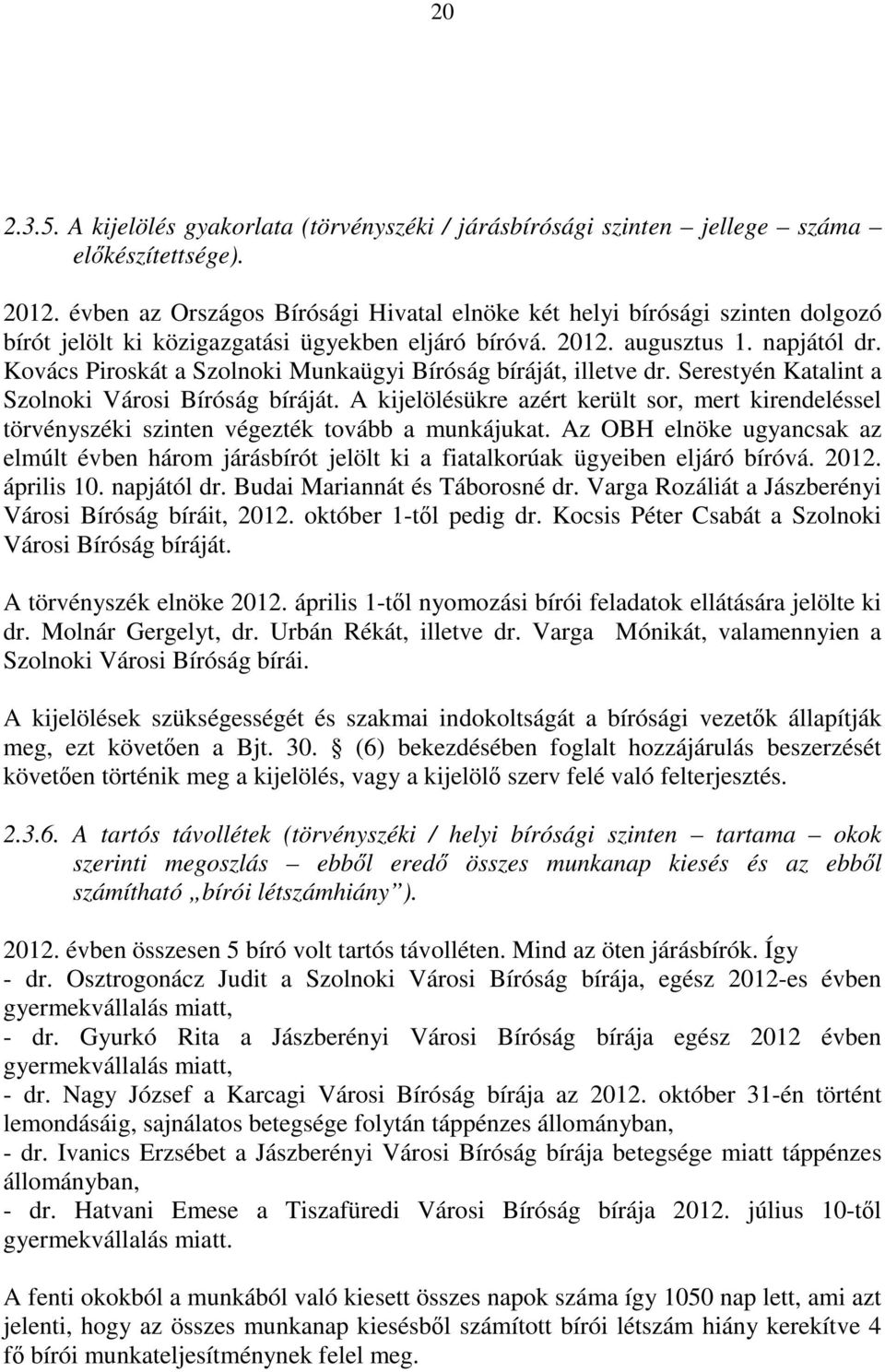 Kovács Piroskát a Szolnoki Munkaügyi Bíróság bíráját, illetve dr. Serestyén Katalint a Szolnoki Városi Bíróság bíráját.