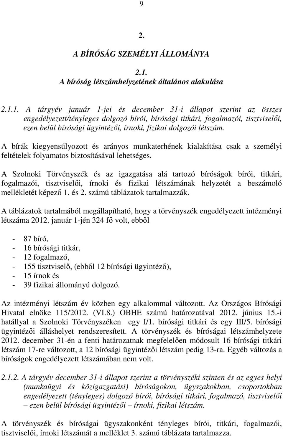 1. A tárgyév január 1-jei és december 31-i állapot szerint az összes engedélyezett/tényleges dolgozó bírói, bírósági titkári, fogalmazói, tisztviselői, ezen belül bírósági ügyintézői, írnoki, fizikai